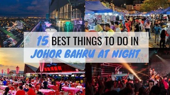 15 Best Things To Do In Johor Bahru At Night