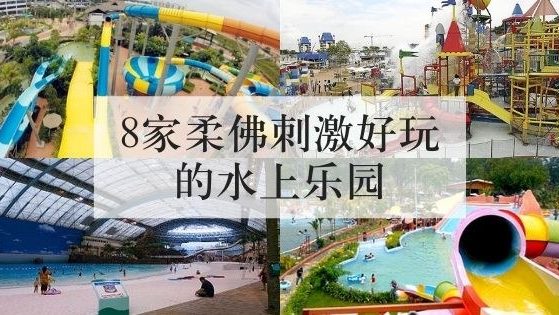 8家柔佛刺激好玩的水上乐园 柔佛刺激好玩的水上乐园