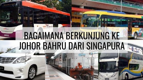 Bagaimana Berkunjung Ke Johor Bahru (JB) Dari Singapura