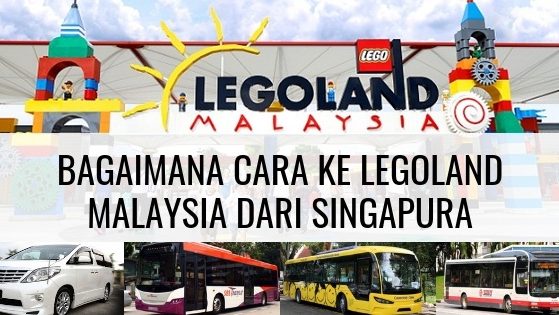 Bagaimana Cara Ke Legoland Malaysia Dari Singapura