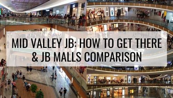 How To Go To Mid Valley JB From Singapore & JB Shopping Malls Comparison