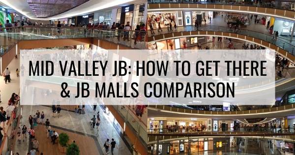 How To Go To Mid Valley JB From Singapore & JB Shopping Malls Comparison