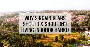 Why Singaporeans Should & Shouldn't Living in Johor Bahru (JB)