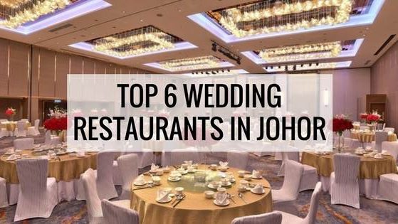 Top 6 Wedding Restaurants in Johor Top 6 Wedding Restaurants in Johor