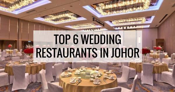 Top 6 Wedding Restaurants in Johor