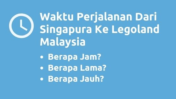 Waktu Perjalanan Dari Singapura Ke Legoland Malaysia Waktu Perjalanan Dari Singapura Ke Legoland Malaysia