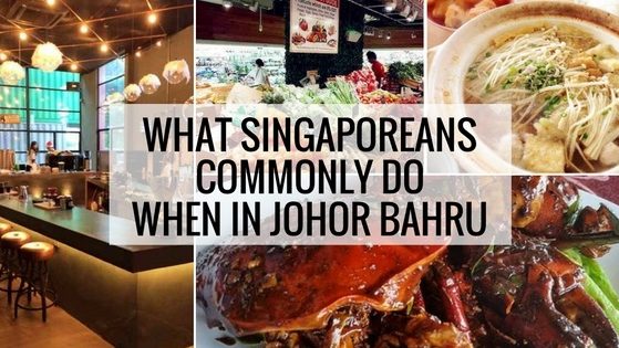 What Singaporeans Do in Johor Bahru 19 Things That Singaporeans Do in Johor Bahru